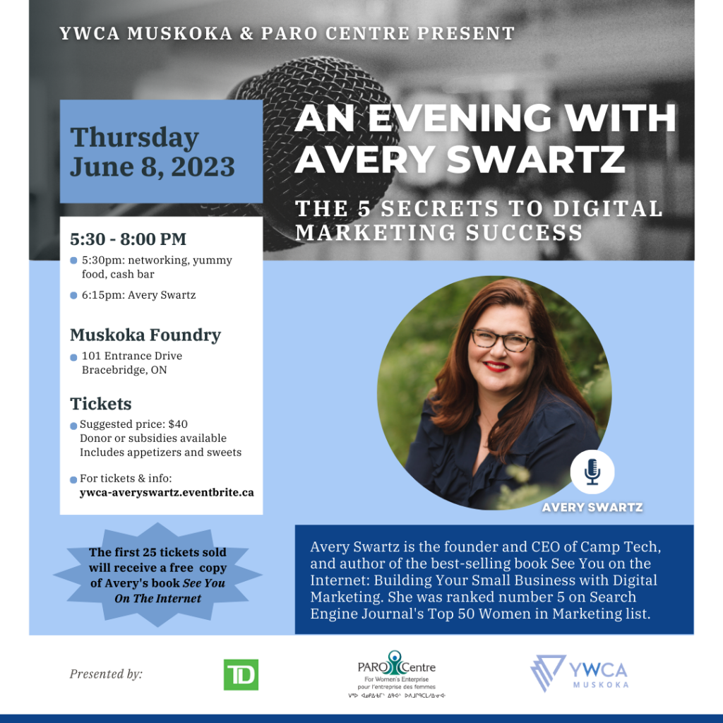 YWCA Muskoka and Paro Centre For Women’s Enterprise present An Evening with Avery Swartz on June 8, 2023 Join Camp Tech founder & best-selling author Avery Swartz for a fun presentation. You'll discover how to think like a strategic marketer. Date and time Thursday, June 8 · 5:30 - 8pm EDT Location Muskoka Foundry 101 Entran Join us at 5:30 for free appetizers, sweets, cash bar, & networking Avery's presentation will begin at 6:15 with the evening ending at 8pm. First 25 people receive Avery's book See You On The Internet for free! Learn More https://ywca-avery swartz.eventbrite.ca